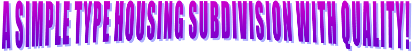 A SIMPLE TYPE HOUSING SUBDIVISION WITH QUALITY!