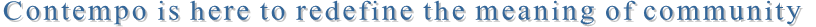 Contempo is here to redefine the meaning of community Contempo is here to redefine the meaning of community